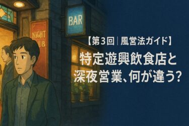 【第3回｜風営法ガイド】特定遊興飲食店と深夜営業、何が違う？